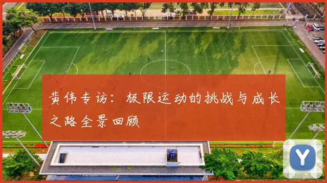 黄伟专访：极限运动的挑战与成长之路全景回顾