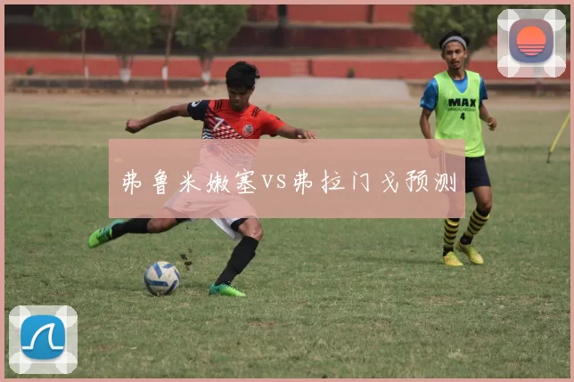 弗鲁米嫩塞vs弗拉门戈预测