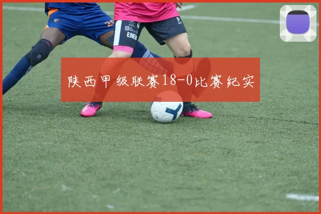 陕西甲级联赛18-0比赛纪实